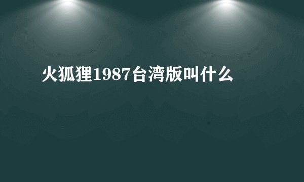 火狐狸1987台湾版叫什么