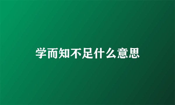 学而知不足什么意思