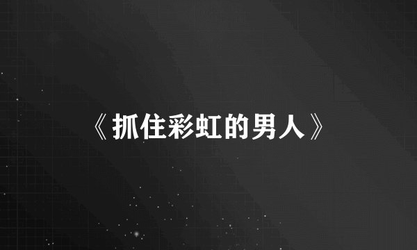 《抓住彩虹的男人》
