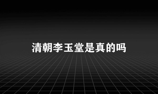 清朝李玉堂是真的吗