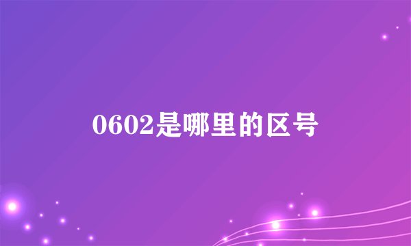 0602是哪里的区号