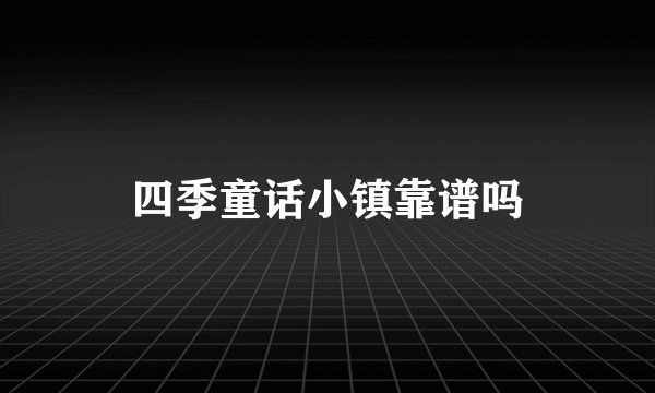 四季童话小镇靠谱吗