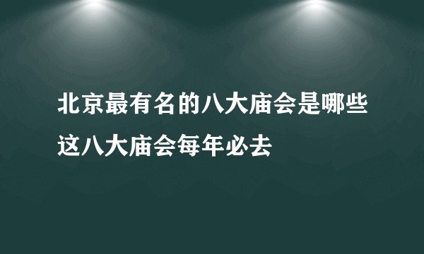 北京最有名的八大庙会是哪些这八大庙会每年必去