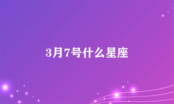 3月7号什么星座