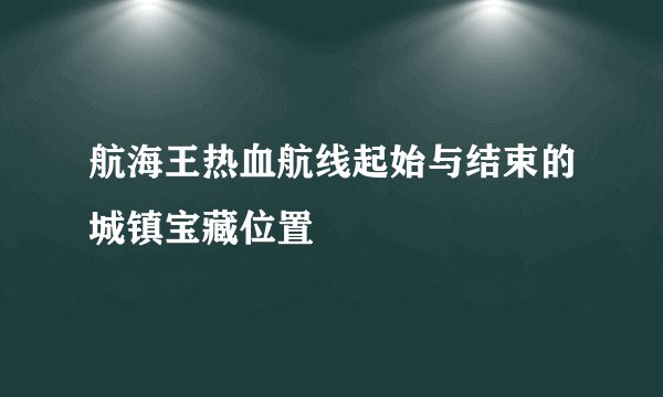 航海王热血航线起始与结束的城镇宝藏位置