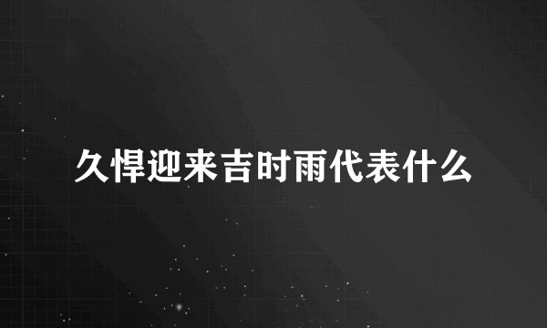 久悍迎来吉时雨代表什么