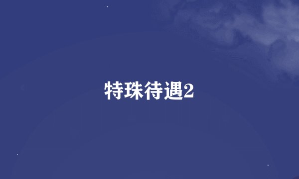 特珠待遇2