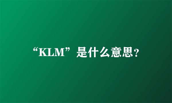 “KLM”是什么意思？