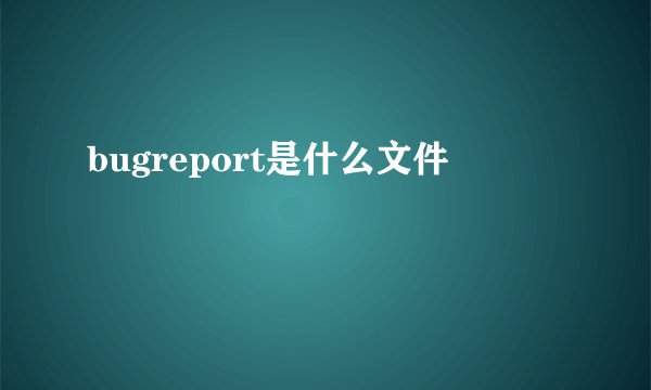bugreport是什么文件