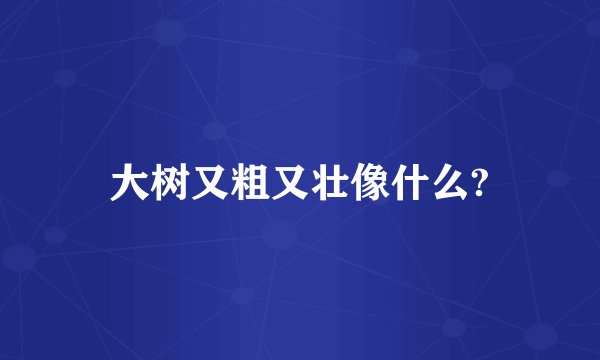 大树又粗又壮像什么?