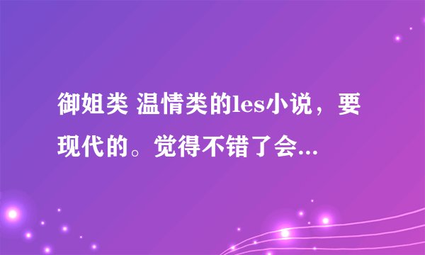 御姐类 温情类的les小说，要现代的。觉得不错了会继续追加分。谢谢。