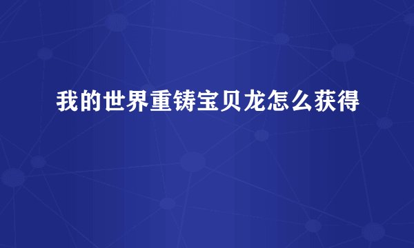 我的世界重铸宝贝龙怎么获得
