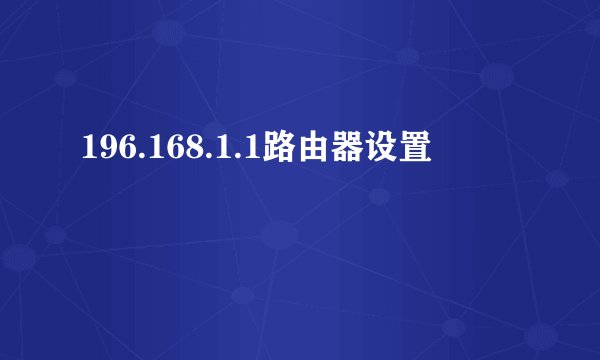196.168.1.1路由器设置