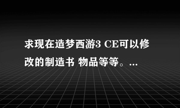 求现在造梦西游3 CE可以修改的制造书 物品等等。注意要现在还可以修改的。明天批。