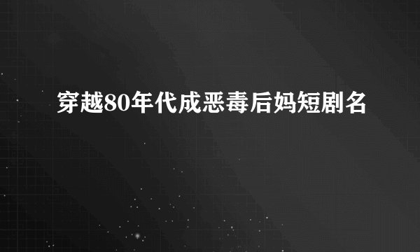 穿越80年代成恶毒后妈短剧名
