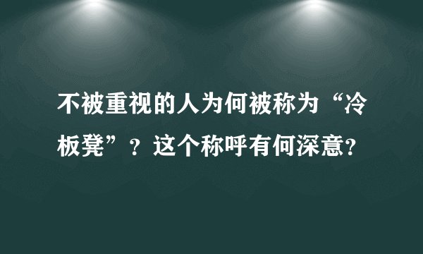 不被重视的人为何被称为“冷板凳”?这个称呼有何深意?