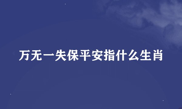 万无一失保平安指什么生肖