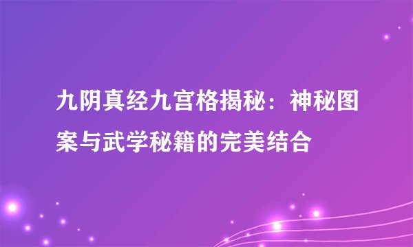 九阴真经九宫格揭秘：神秘图案与武学秘籍的完美结合