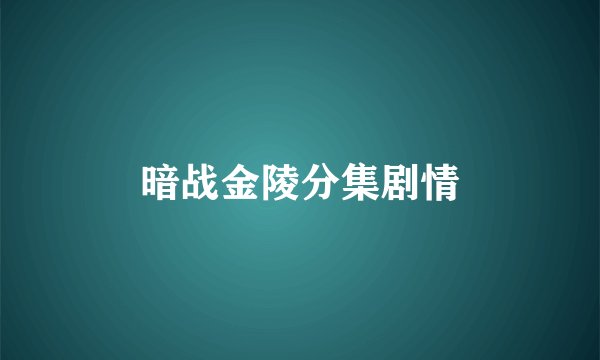 暗战金陵分集剧情