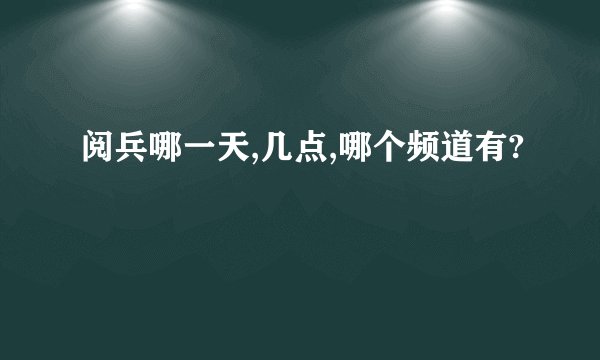 阅兵哪一天,几点,哪个频道有?