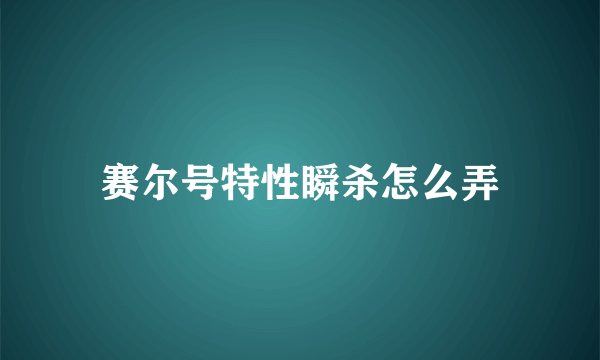 赛尔号特性瞬杀怎么弄