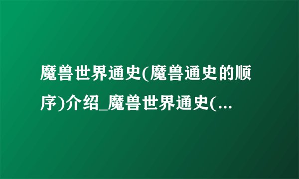 魔兽世界通史(魔兽通史的顺序)介绍_魔兽世界通史(魔兽通史的顺序)是什么
