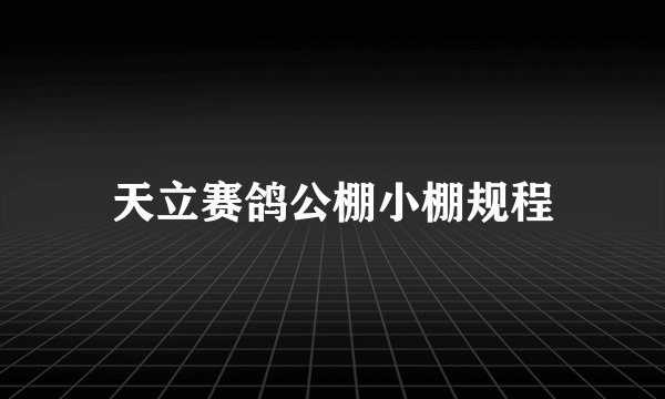 天立赛鸽公棚小棚规程