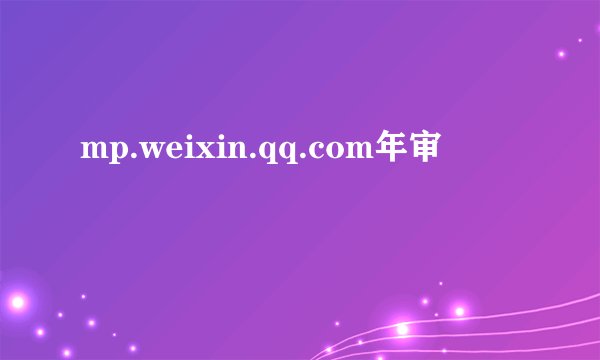 mp.weixin.qq.com年审