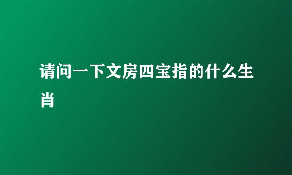 请问一下文房四宝指的什么生肖