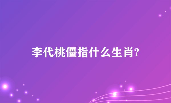 李代桃僵指什么生肖?