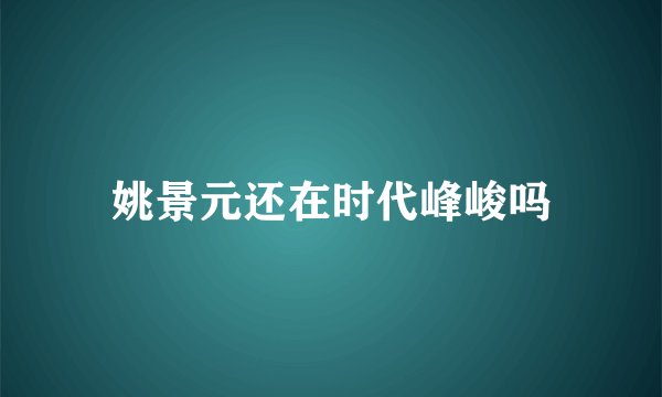 姚景元还在时代峰峻吗