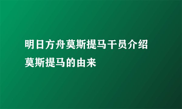 明日方舟莫斯提马干员介绍 莫斯提马的由来