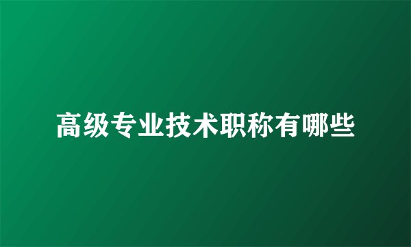 高级专业技术职称有哪些