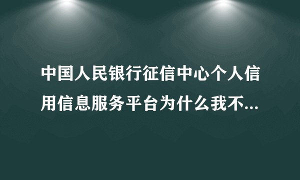 中国人民银行征信中心个人信用信息服务平台为什么我不能注册？