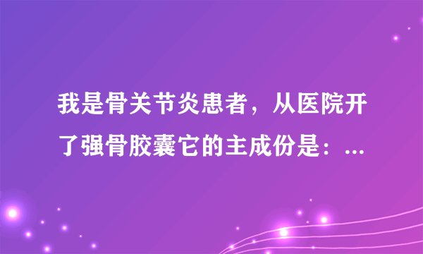 我是骨关节炎患者，从医院开了强骨胶囊它的主成份是：骨碎补总黄酮麻烦您告诉我它是中药还是西药。谢谢！