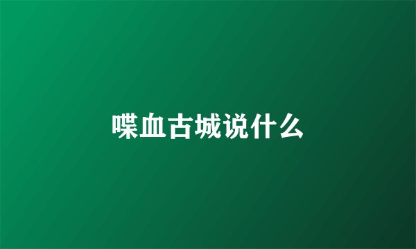 喋血古城说什么
