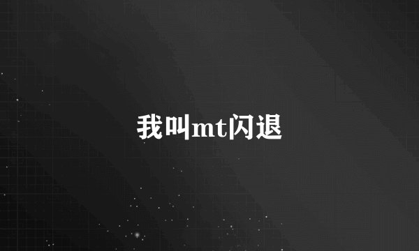 我叫mt闪退