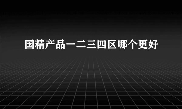 国精产品一二三四区哪个更好