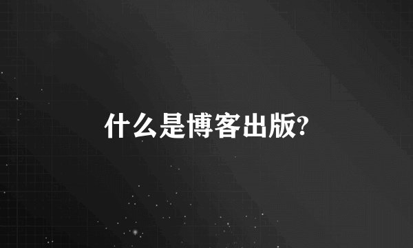 什么是博客出版?