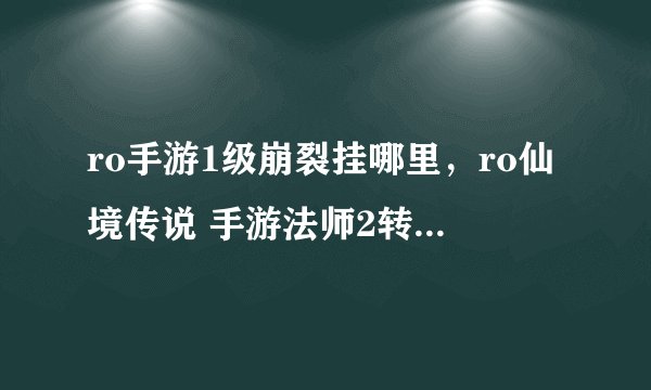 ro手游1级崩裂挂哪里，ro仙境传说 手游法师2转怎么加点