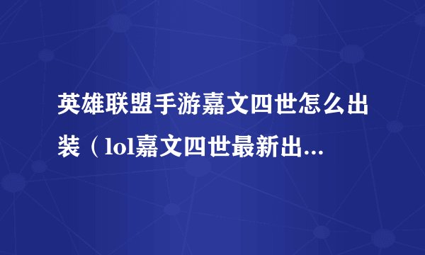 英雄联盟手游嘉文四世怎么出装（lol嘉文四世最新出装加点推荐）
