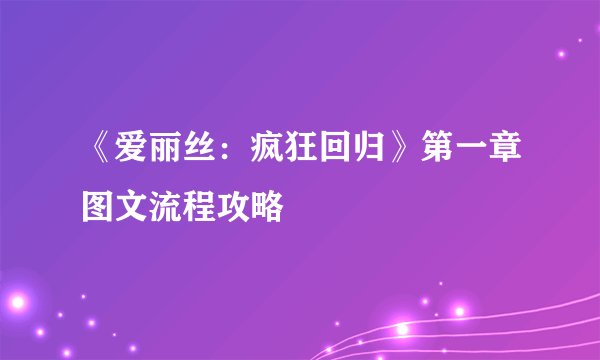 《爱丽丝：疯狂回归》第一章图文流程攻略