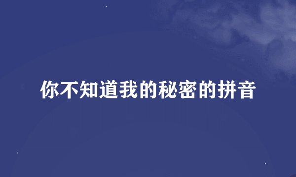 你不知道我的秘密的拼音