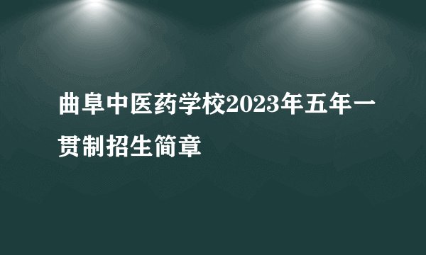 曲阜中医药学校2023年五年一贯制招生简章