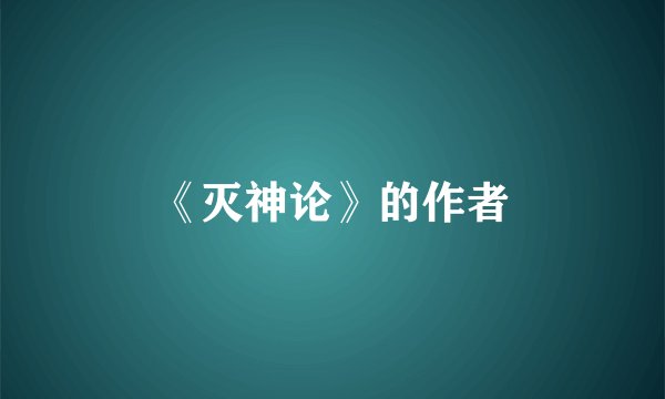 《灭神论》的作者