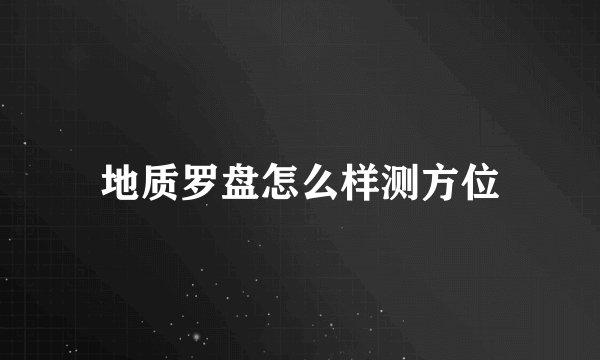 地质罗盘怎么样测方位