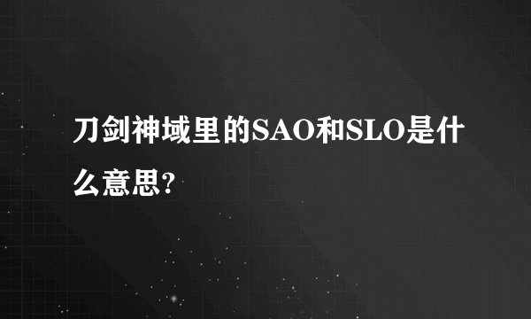 刀剑神域里的SAO和SLO是什么意思?