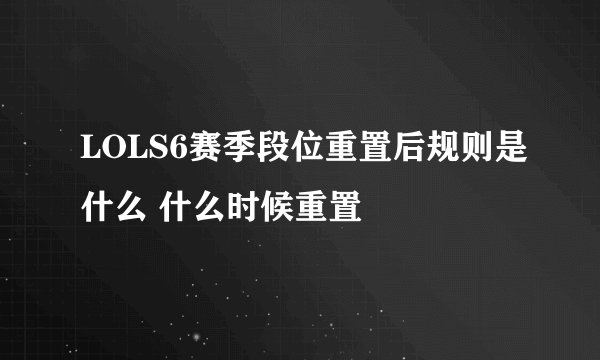 LOLS6赛季段位重置后规则是什么 什么时候重置