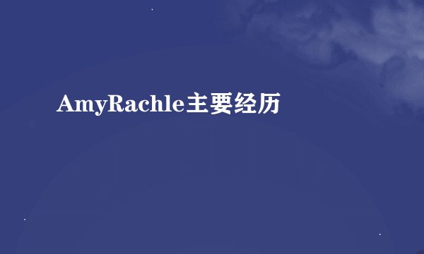 AmyRachle主要经历