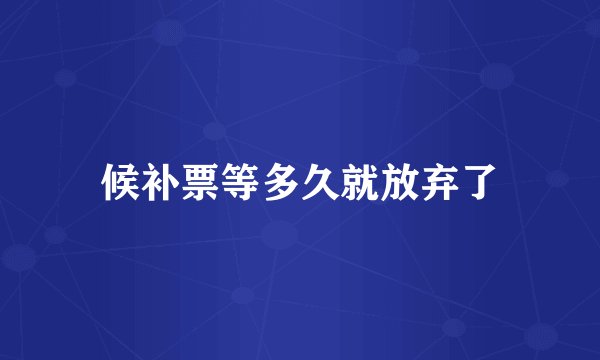 候补票等多久就放弃了